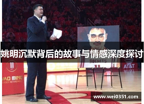 姚明沉默背后的故事与情感深度探讨