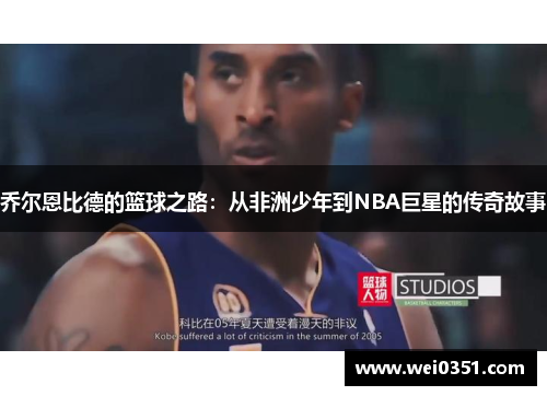 乔尔恩比德的篮球之路：从非洲少年到NBA巨星的传奇故事