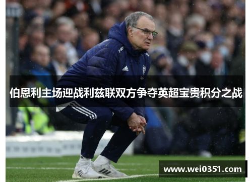 伯恩利主场迎战利兹联双方争夺英超宝贵积分之战