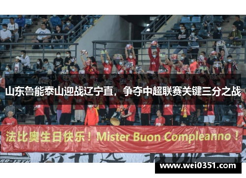 山东鲁能泰山迎战辽宁直，争夺中超联赛关键三分之战