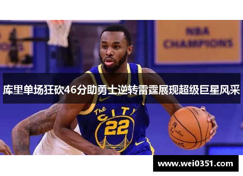 库里单场狂砍46分助勇士逆转雷霆展现超级巨星风采
