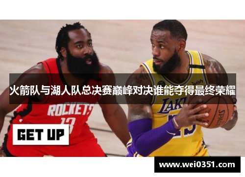 火箭队与湖人队总决赛巅峰对决谁能夺得最终荣耀